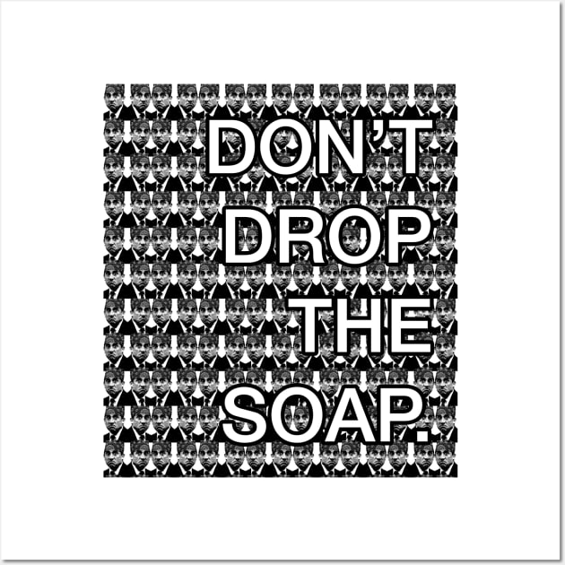 Don't drop the soap Wall Art by alwaysagilmore